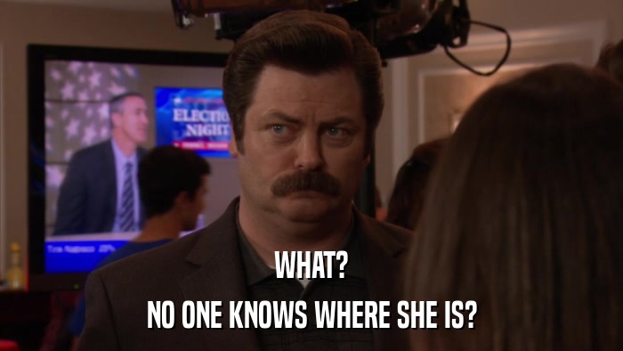 WHAT? NO ONE KNOWS WHERE SHE IS? 