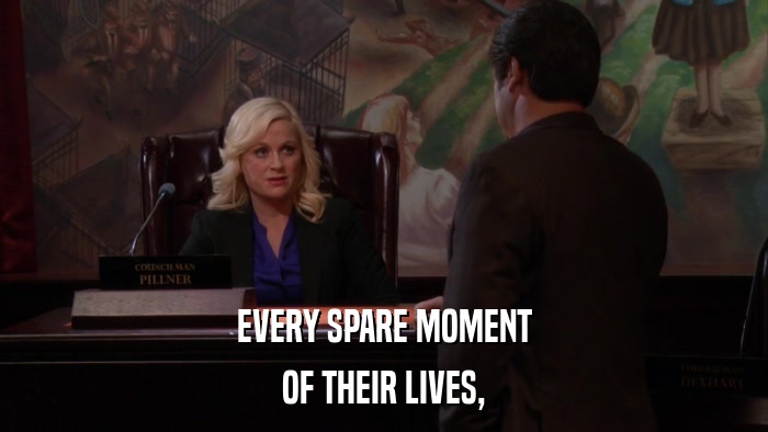 EVERY SPARE MOMENT OF THEIR LIVES, 