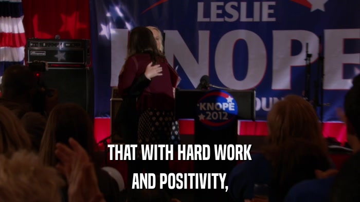 THAT WITH HARD WORK AND POSITIVITY, 