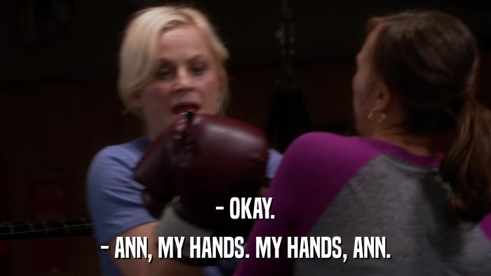 - OKAY. - ANN, MY HANDS. MY HANDS, ANN. 