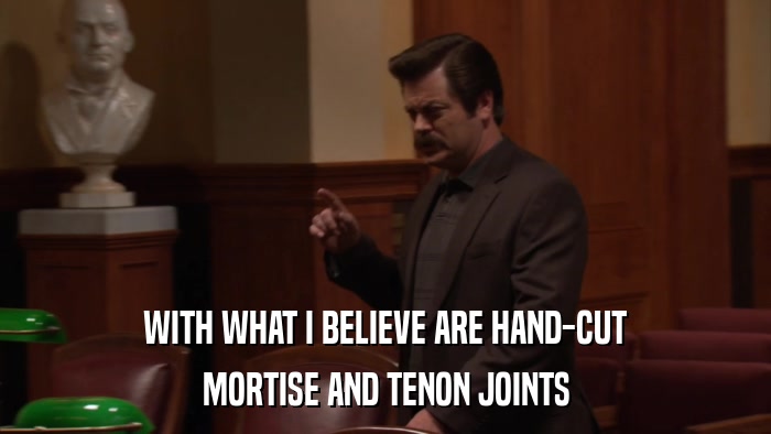 WITH WHAT I BELIEVE ARE HAND-CUT MORTISE AND TENON JOINTS 