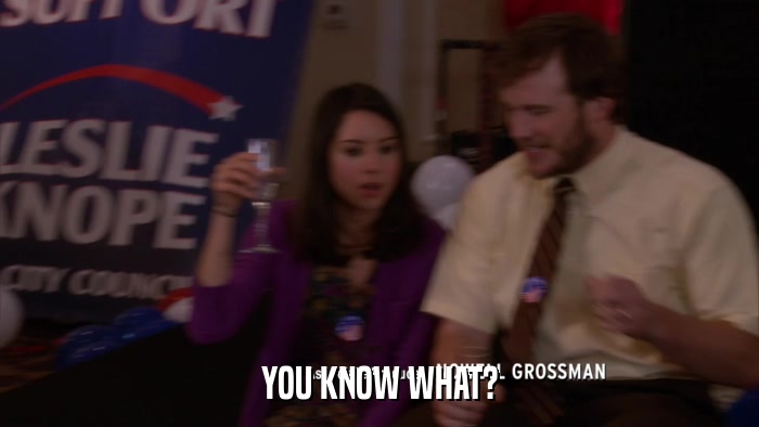 YOU KNOW WHAT?  