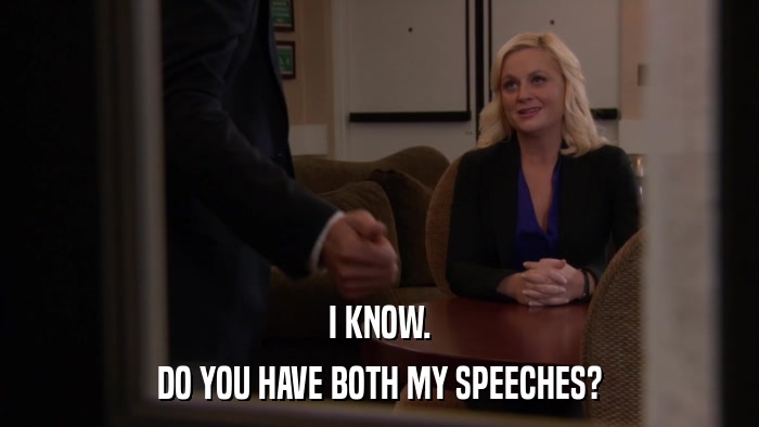 I KNOW. DO YOU HAVE BOTH MY SPEECHES? 