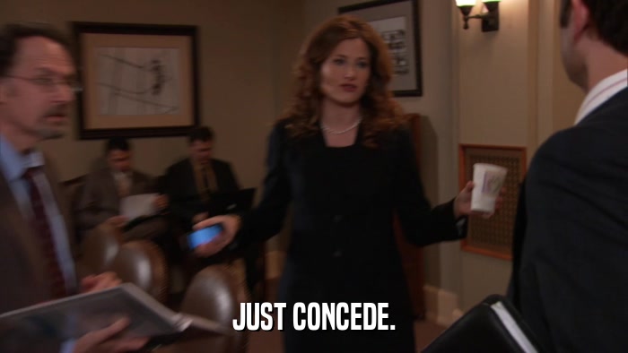 JUST CONCEDE.  