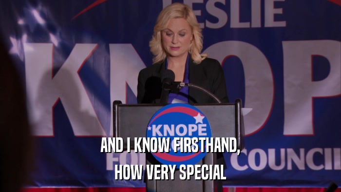 AND I KNOW FIRSTHAND, HOW VERY SPECIAL 