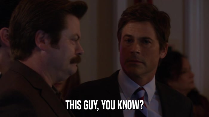 THIS GUY, YOU KNOW?  