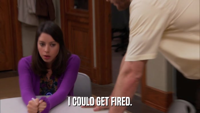 I COULD GET FIRED.  