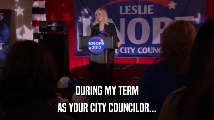 DURING MY TERM AS YOUR CITY COUNCILOR... 