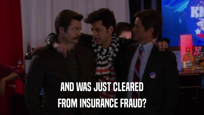 AND WAS JUST CLEARED FROM INSURANCE FRAUD? 