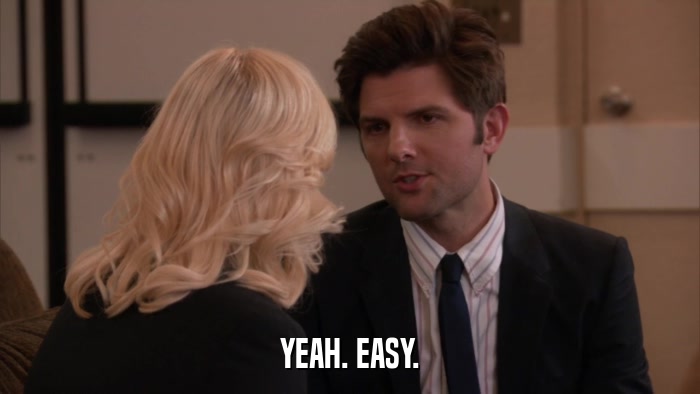 YEAH. EASY.  