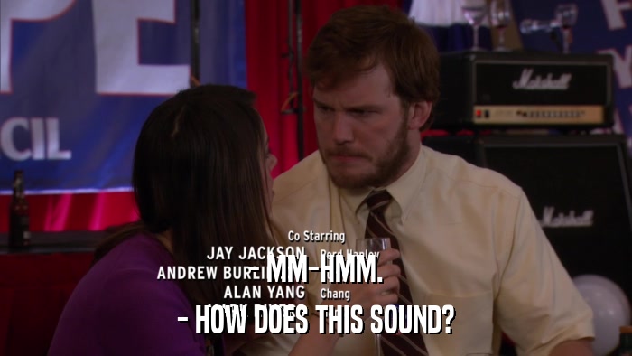 - MM-HMM. - HOW DOES THIS SOUND? 
