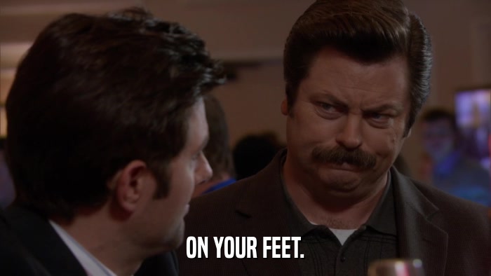 ON YOUR FEET.  