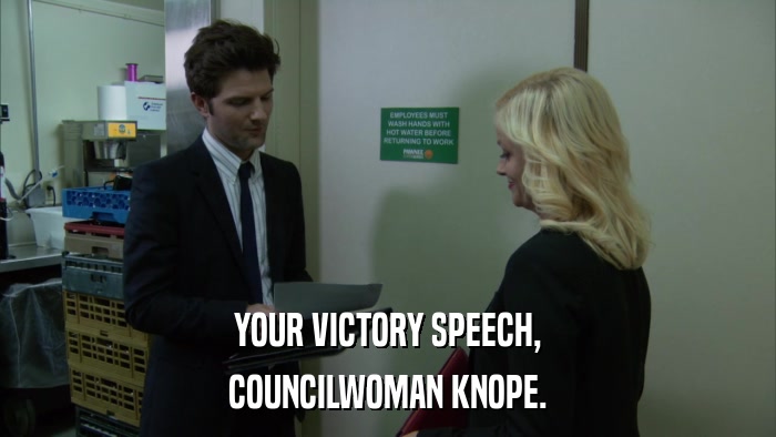 YOUR VICTORY SPEECH, COUNCILWOMAN KNOPE. 