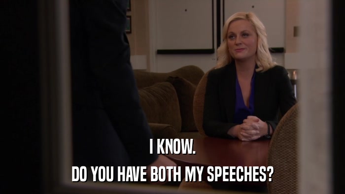 I KNOW. DO YOU HAVE BOTH MY SPEECHES? 