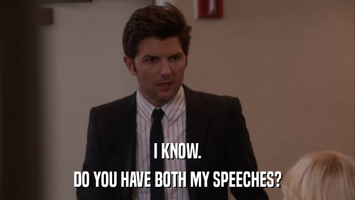 I KNOW. DO YOU HAVE BOTH MY SPEECHES? 