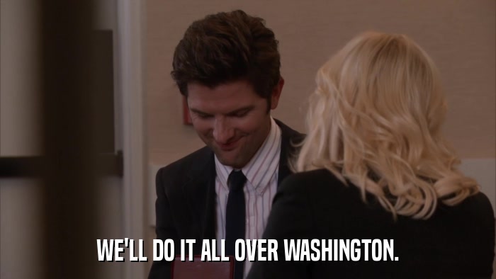 WE'LL DO IT ALL OVER WASHINGTON.  