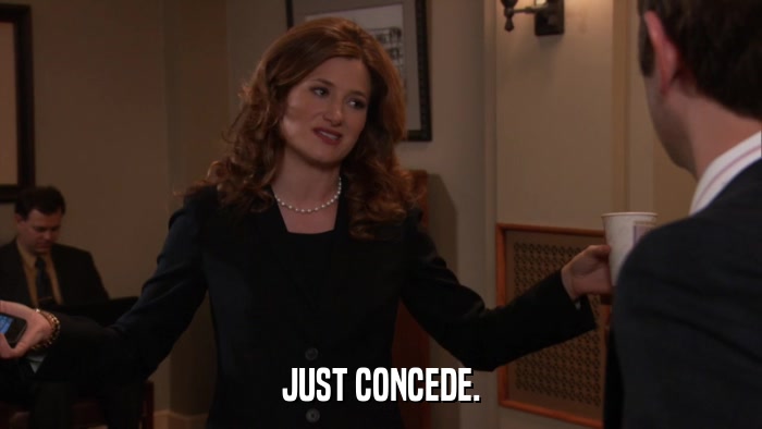 JUST CONCEDE.  