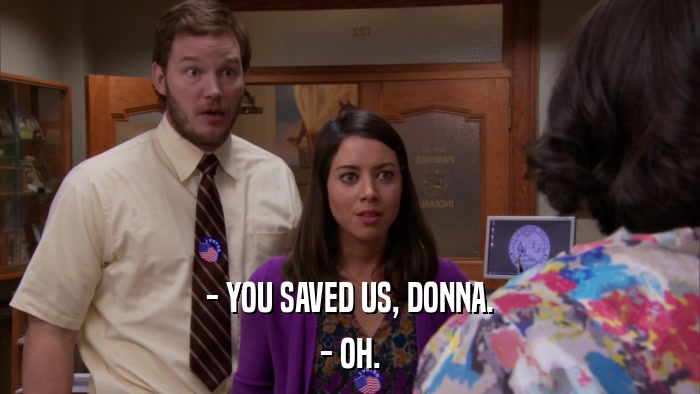 - YOU SAVED US, DONNA. - OH. 