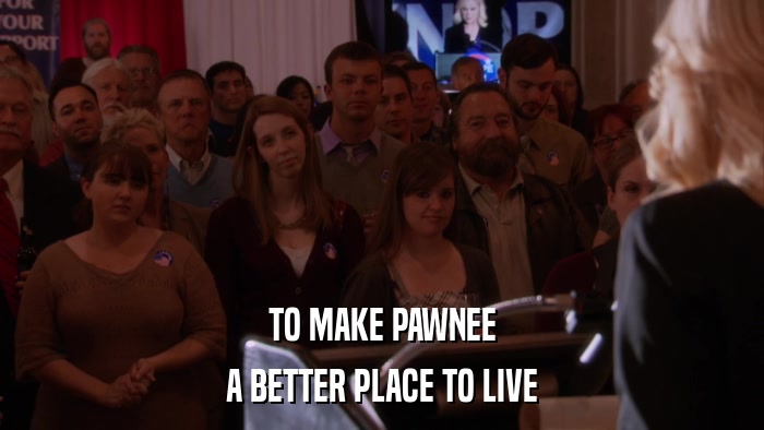 TO MAKE PAWNEE A BETTER PLACE TO LIVE 