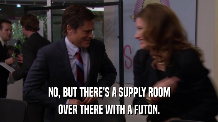NO, BUT THERE'S A SUPPLY ROOM OVER THERE WITH A FUTON. 