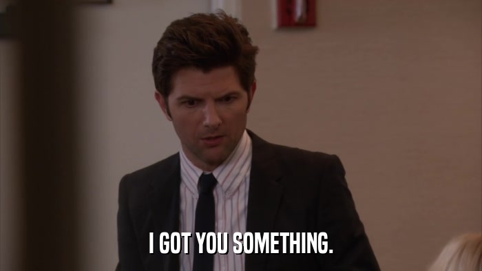 I GOT YOU SOMETHING.  