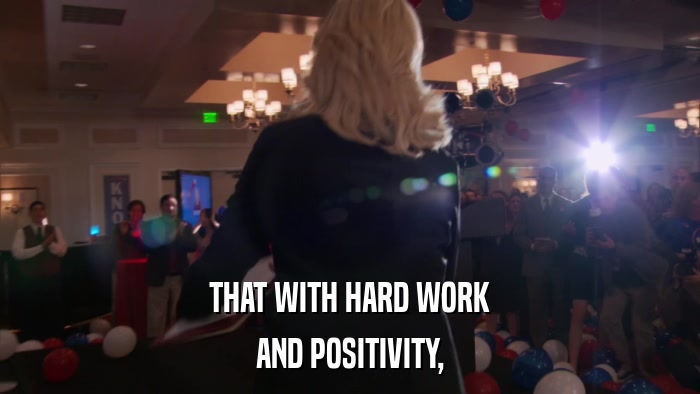THAT WITH HARD WORK AND POSITIVITY, 
