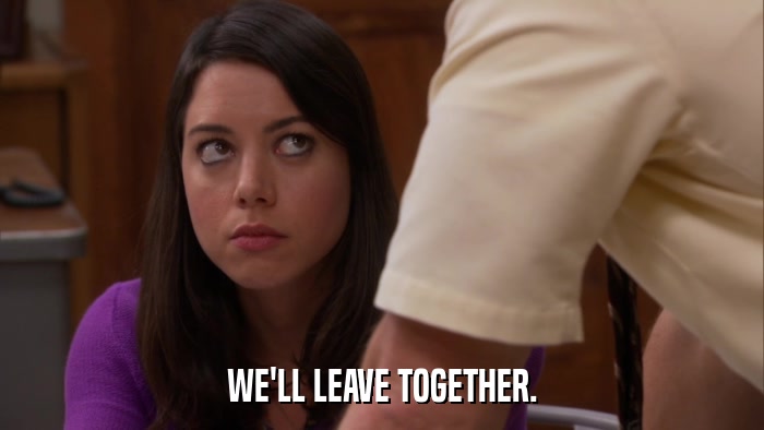 WE'LL LEAVE TOGETHER.  