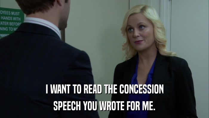 I WANT TO READ THE CONCESSION SPEECH YOU WROTE FOR ME. 