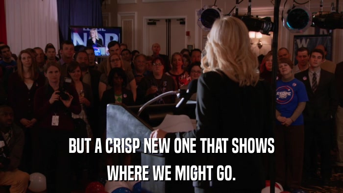 BUT A CRISP NEW ONE THAT SHOWS WHERE WE MIGHT GO. 