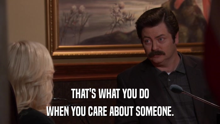 THAT'S WHAT YOU DO WHEN YOU CARE ABOUT SOMEONE. 
