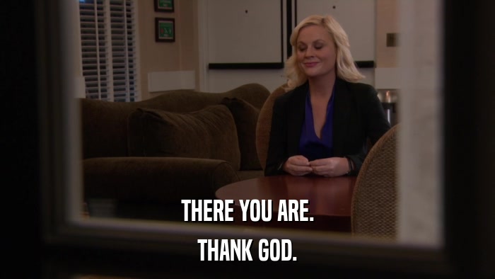 THERE YOU ARE. THANK GOD. 