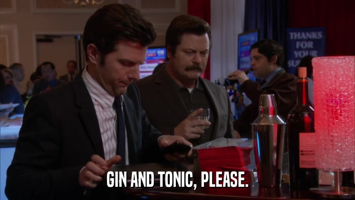 GIN AND TONIC, PLEASE.  