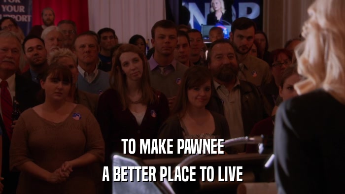 TO MAKE PAWNEE A BETTER PLACE TO LIVE 