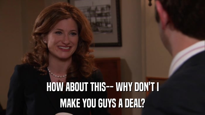 HOW ABOUT THIS-- WHY DON'T I MAKE YOU GUYS A DEAL? 