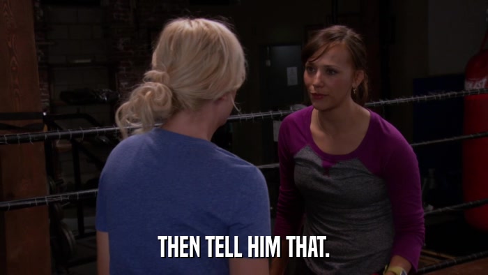 THEN TELL HIM THAT.  