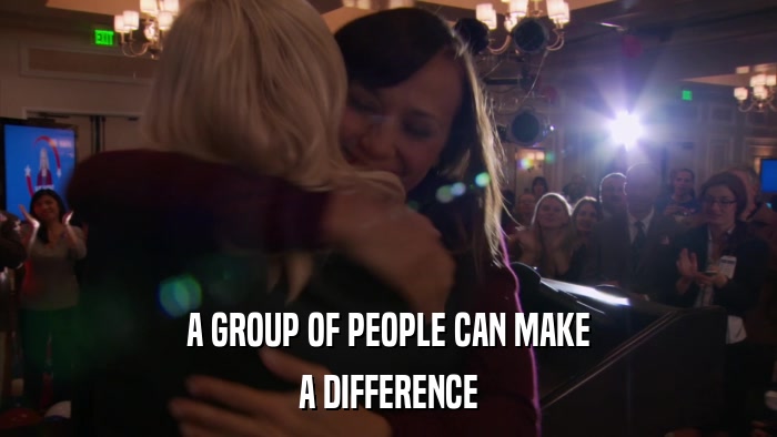 A GROUP OF PEOPLE CAN MAKE A DIFFERENCE 