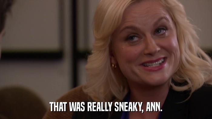 THAT WAS REALLY SNEAKY, ANN.  