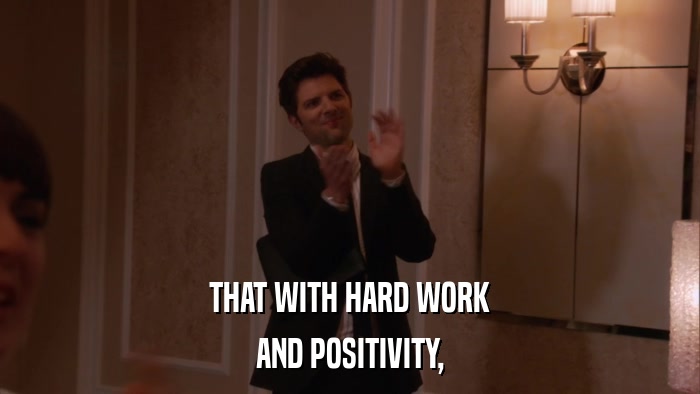 THAT WITH HARD WORK AND POSITIVITY, 