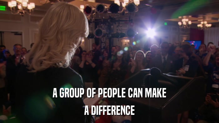 A GROUP OF PEOPLE CAN MAKE A DIFFERENCE 
