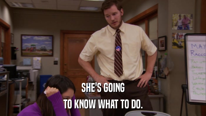 SHE'S GOING TO KNOW WHAT TO DO. 