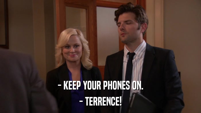 - KEEP YOUR PHONES ON. - TERRENCE! 