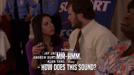 - MM-HMM. - HOW DOES THIS SOUND? 
