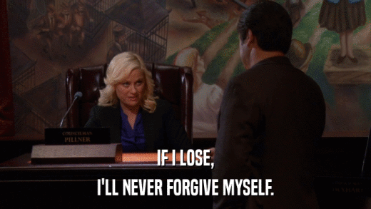 IF I LOSE, I'LL NEVER FORGIVE MYSELF. 