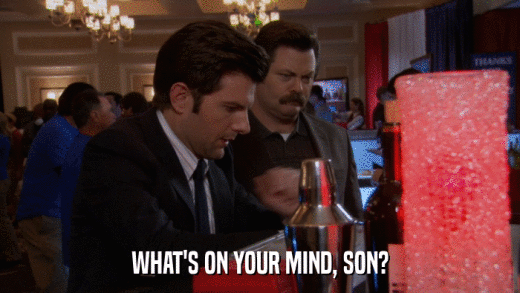 WHAT'S ON YOUR MIND, SON?  