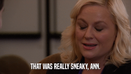 THAT WAS REALLY SNEAKY, ANN.  