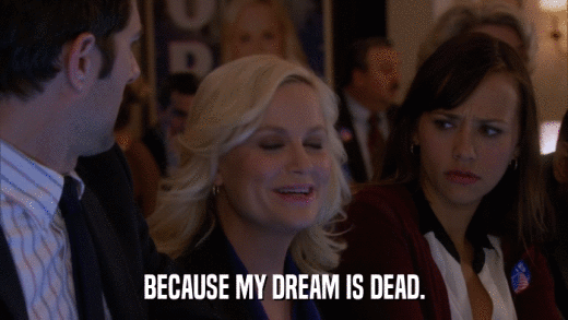 BECAUSE MY DREAM IS DEAD.  