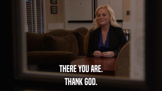 THERE YOU ARE. THANK GOD. 