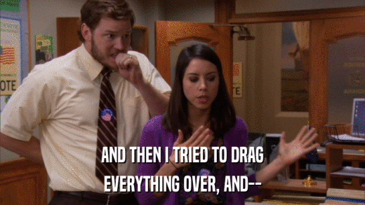 AND THEN I TRIED TO DRAG EVERYTHING OVER, AND-- 