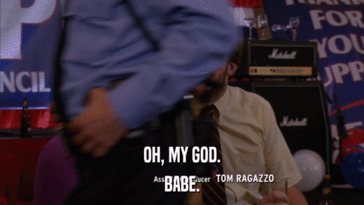 OH, MY GOD. BABE. 