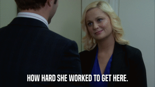 HOW HARD SHE WORKED TO GET HERE.  